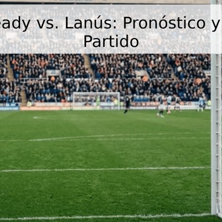 Always Ready vs. Lanús: Pronóstico y Fecha del Partido