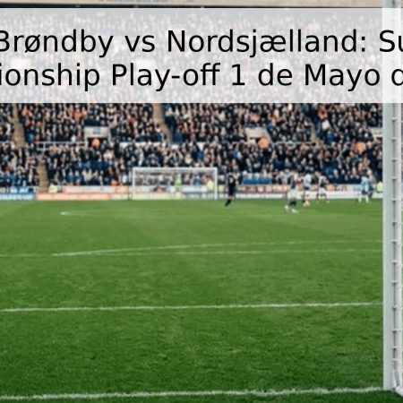 Pronóstico Brøndby vs Nordsjælland: Superligaen – Championship Play-off 1 de Mayo de 2026