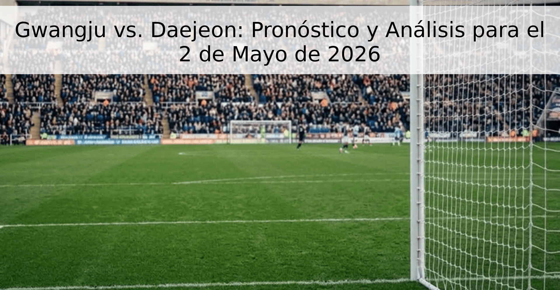 Gwangju vs. Daejeon: Pronóstico y Análisis para el 2 de Mayo de 2026