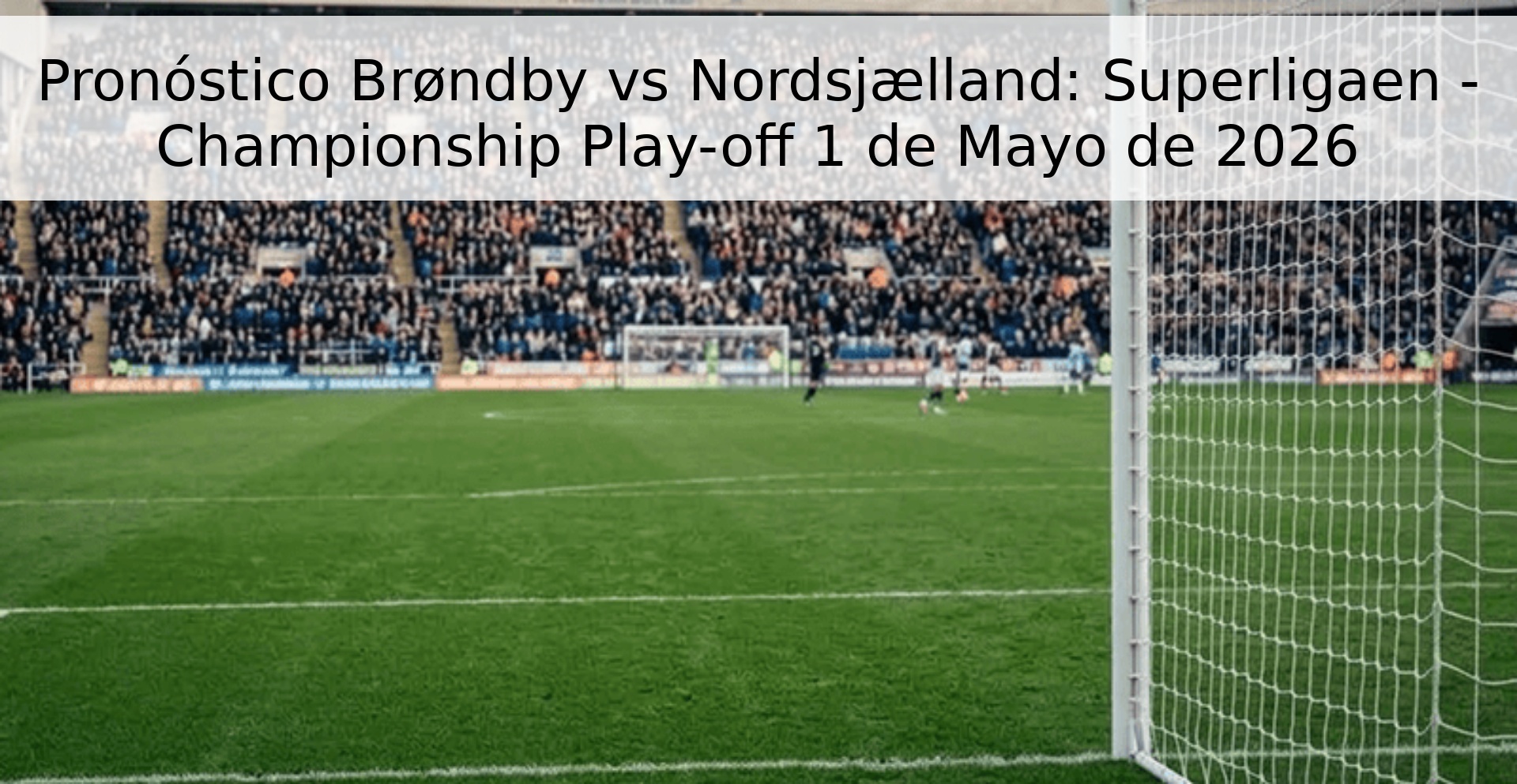 Pronóstico Brøndby vs Nordsjælland: Superligaen - Championship Play-off 1 de Mayo de 2026 Pronóstico Brøndby vs Nordsjælland: Superligaen - Championship Play-off 1 de Mayo de 2026