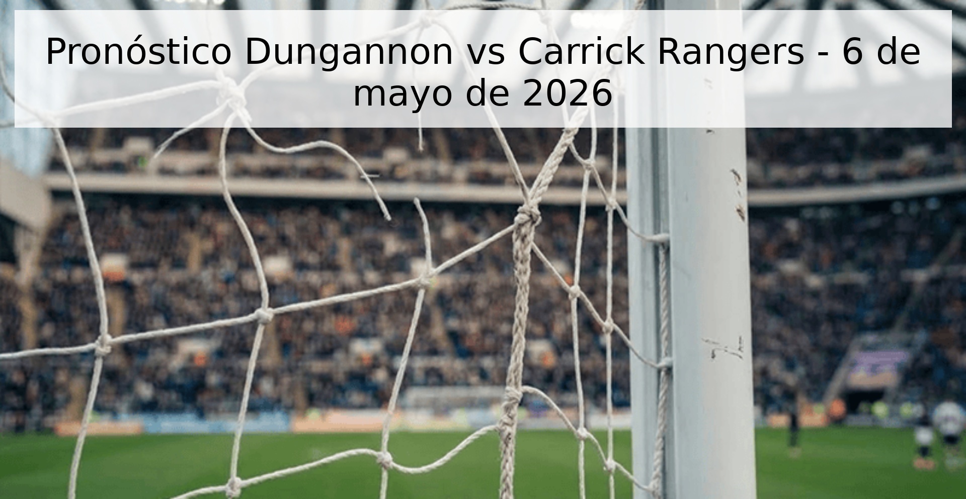 Pronóstico Dungannon vs Carrick Rangers - 6 de mayo de 2026