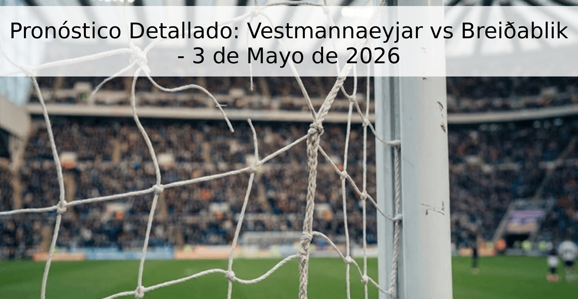 Pronóstico Detallado: Vestmannaeyjar vs Breiðablik - 3 de Mayo de 2026 Pronóstico Detallado: Vestmannaeyjar vs Breiðablik - 3 de Mayo de 2026