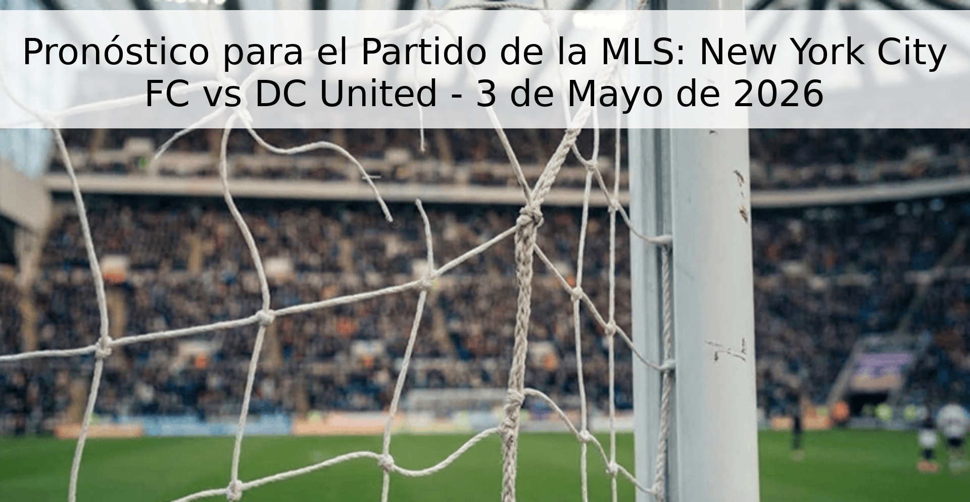 Pronóstico para el Partido de la MLS: New York City FC vs DC United - 3 de Mayo de 2026