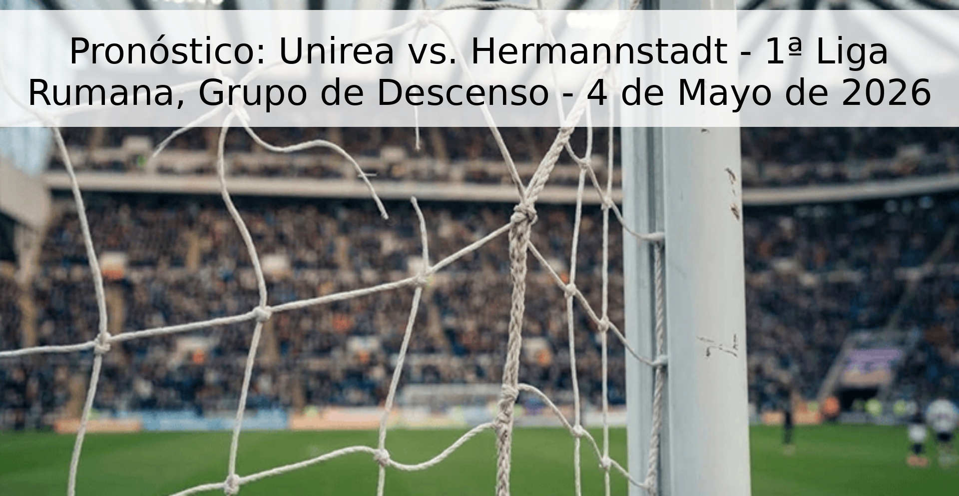 Pronóstico: Unirea vs. Hermannstadt - 1ª Liga Rumana, Grupo de Descenso - 4 de Mayo de 2026 Pronóstico: Unirea vs. Hermannstadt - 1ª Liga Rumana, Grupo de Descenso - 4 de Mayo de 2026