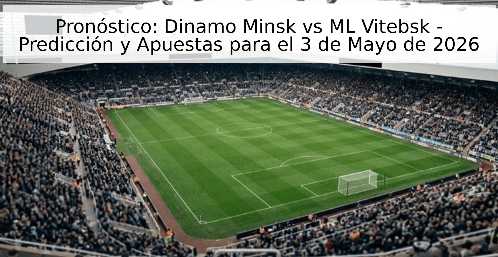 Pronóstico: Dinamo Minsk vs ML Vitebsk - Predicción y Apuestas para el 3 de Mayo de 2026 Pronóstico: Dinamo Minsk vs ML Vitebsk - Predicción y Apuestas para el 3 de Mayo de 2026