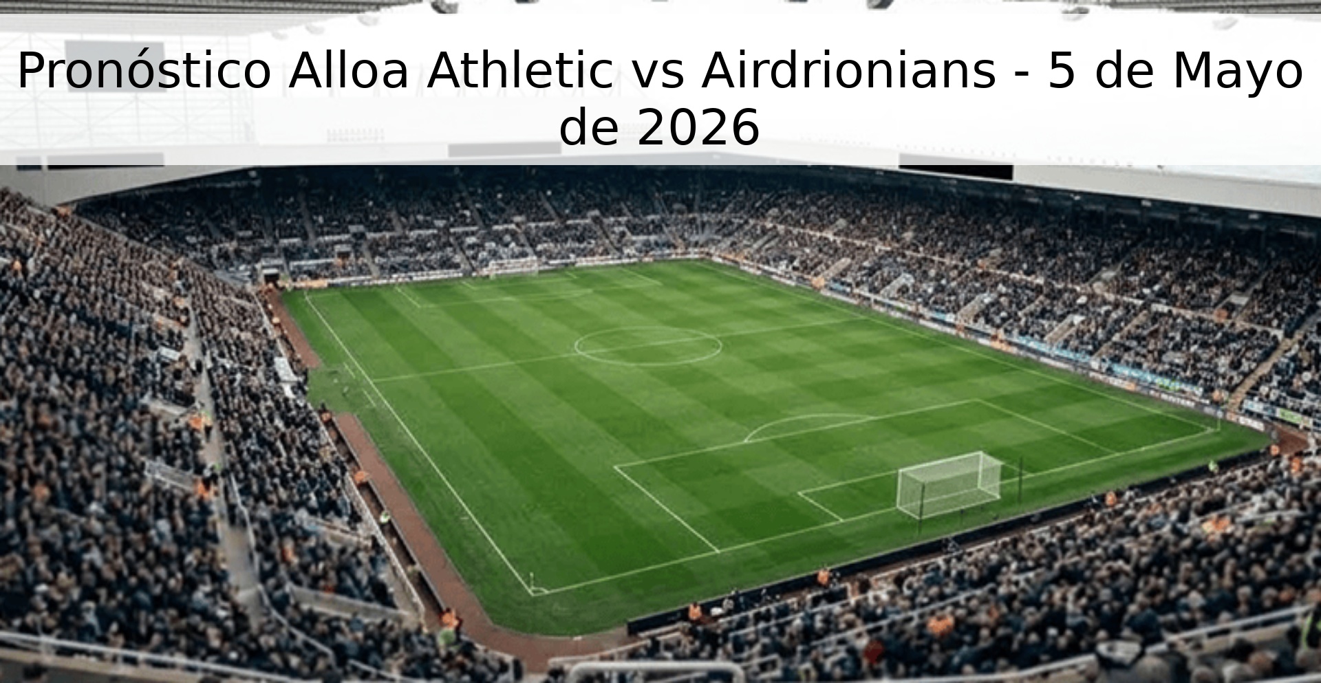 Pronóstico Alloa Athletic vs Airdrionians - 5 de Mayo de 2026 Pronóstico Alloa Athletic vs Airdrionians - 5 de Mayo de 2026