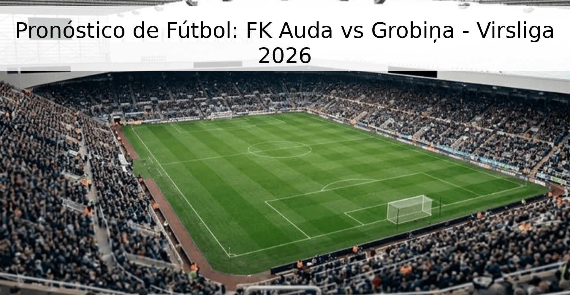 Football Prediction: FK Auda vs Grobiņa - Virsliga 2026