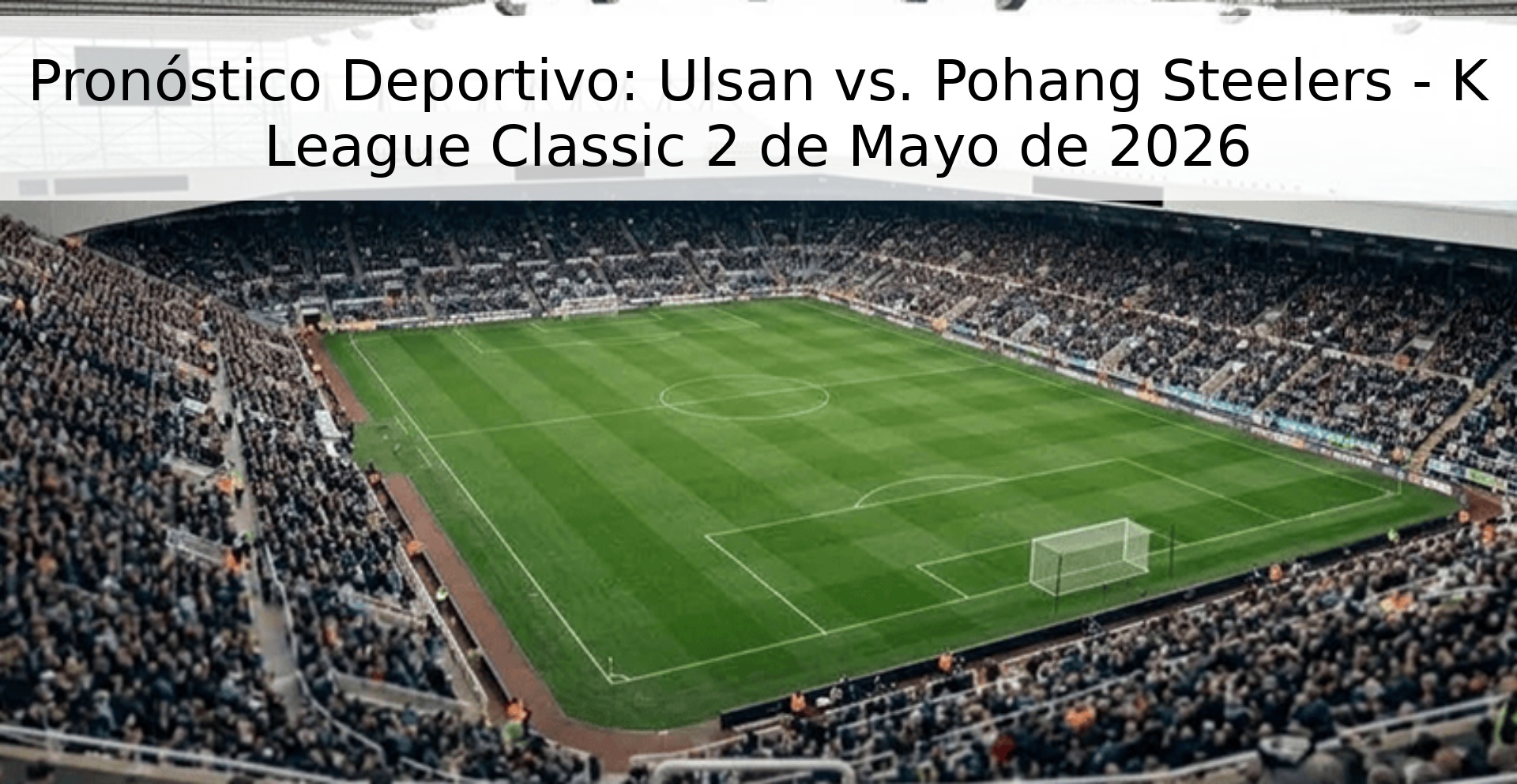 Pronóstico Deportivo: Ulsan vs. Pohang Steelers - K League Classic 2 de Mayo de 2026 Pronóstico Deportivo: Ulsan vs. Pohang Steelers - K League Classic 2 de Mayo de 2026