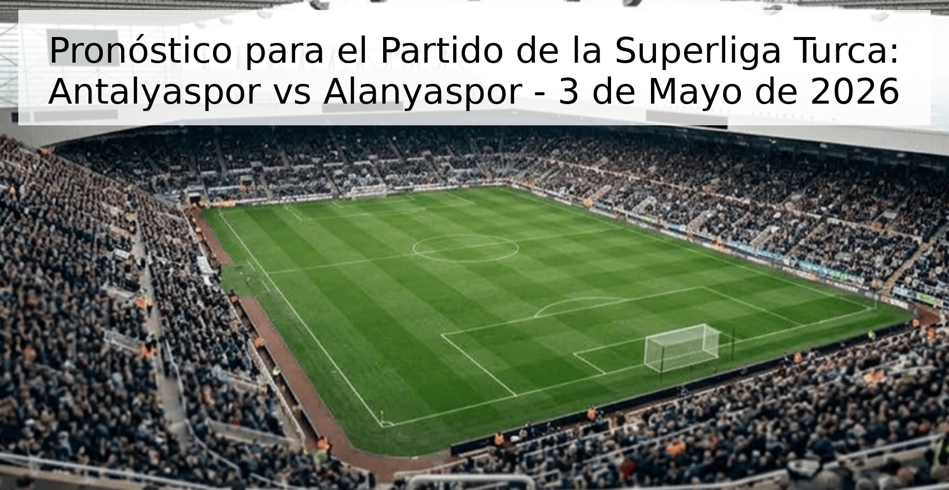 Pronóstico para el Partido de la Superliga Turca: Antalyaspor vs Alanyaspor - 3 de Mayo de 2026