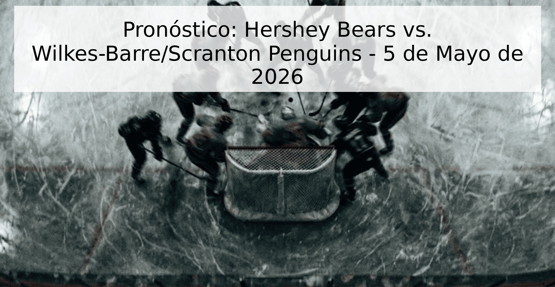 Prediction: Hershey Bears vs. Wilkes-Barre/Scranton Penguins - May 5, 2026