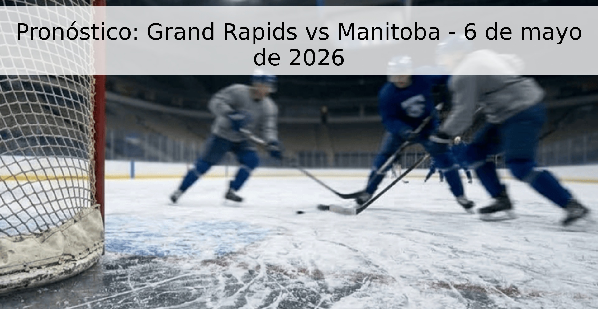 Pronóstico: Grand Rapids vs Manitoba - 6 de mayo de 2026