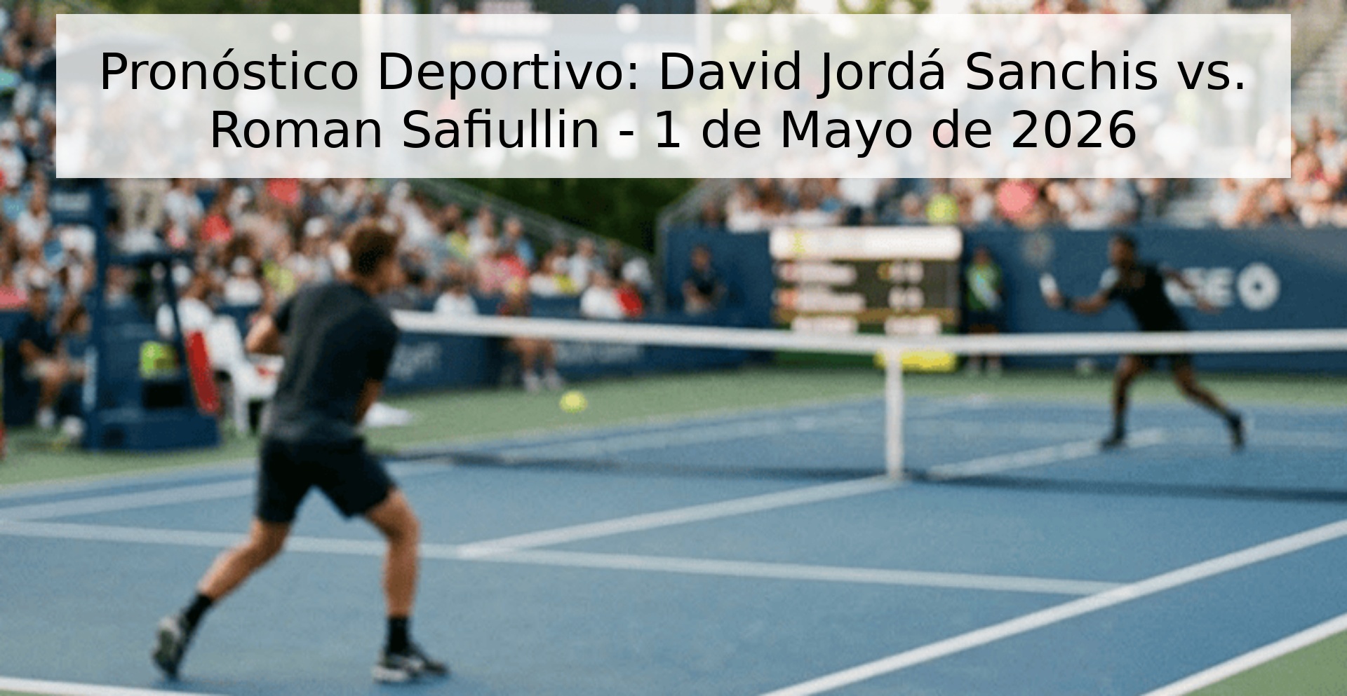Pronóstico Deportivo: David Jordá Sanchis vs. Roman Safiullin - 1 de Mayo de 2026