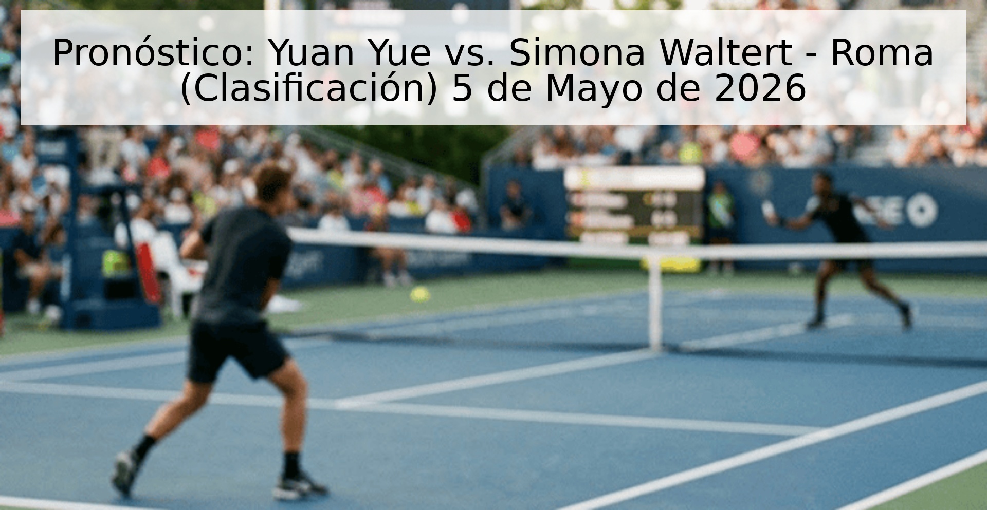 Pronóstico: Yuan Yue vs. Simona Waltert - Roma (Clasificación) 5 de Mayo de 2026