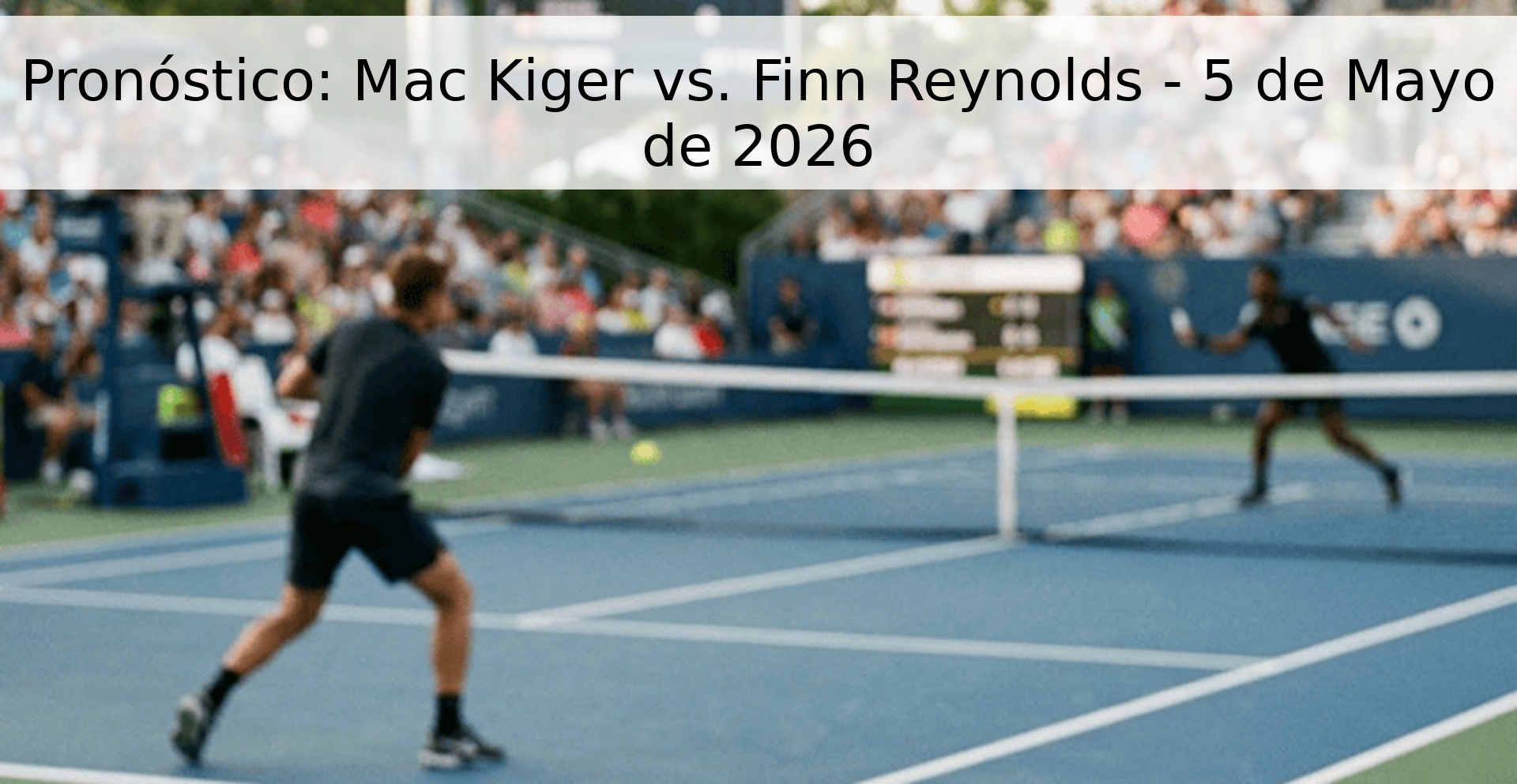 Pronóstico: Mac Kiger vs. Finn Reynolds - 5 de Mayo de 2026