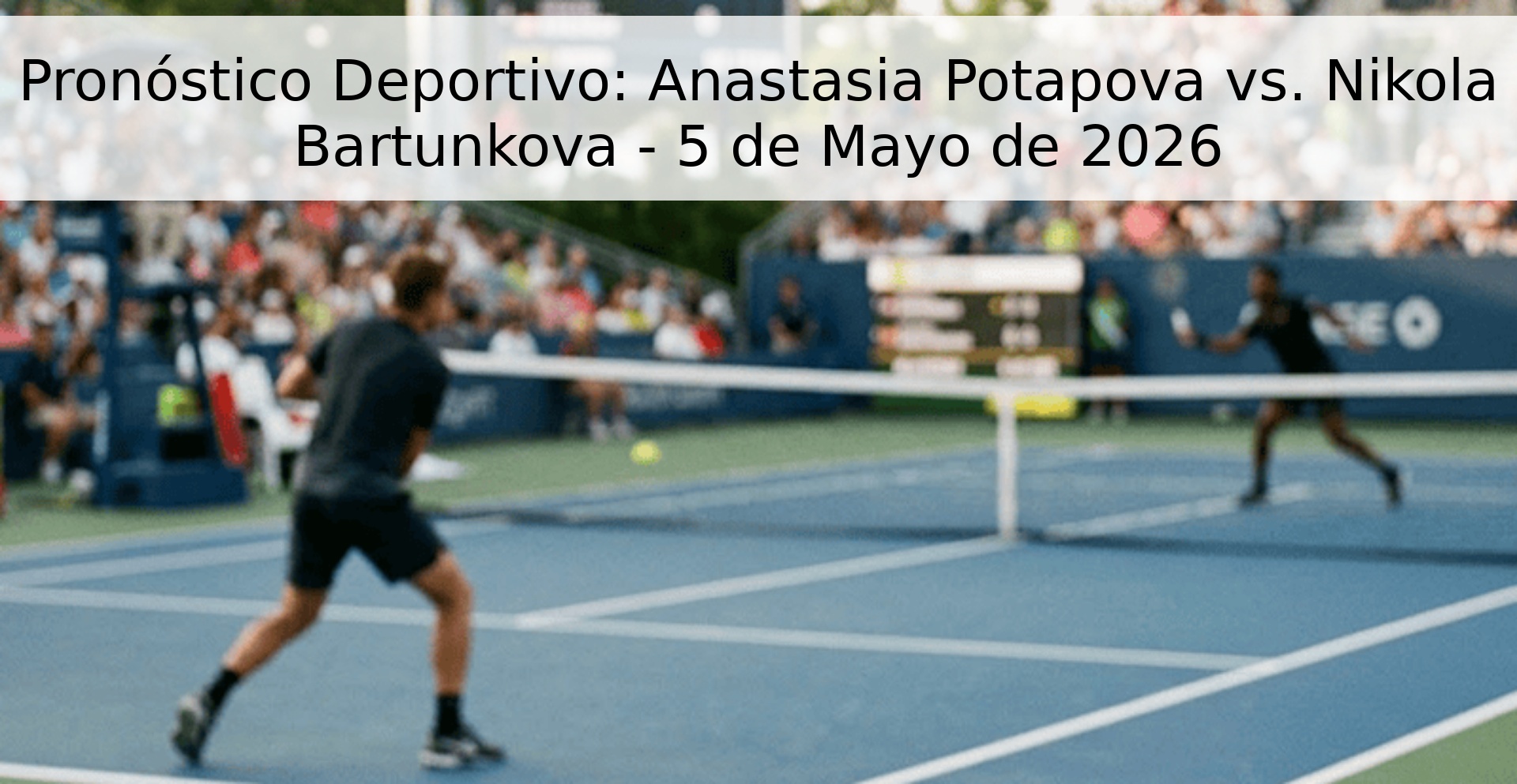Pronóstico Deportivo: Anastasia Potapova vs. Nikola Bartunkova - 5 de Mayo de 2026
