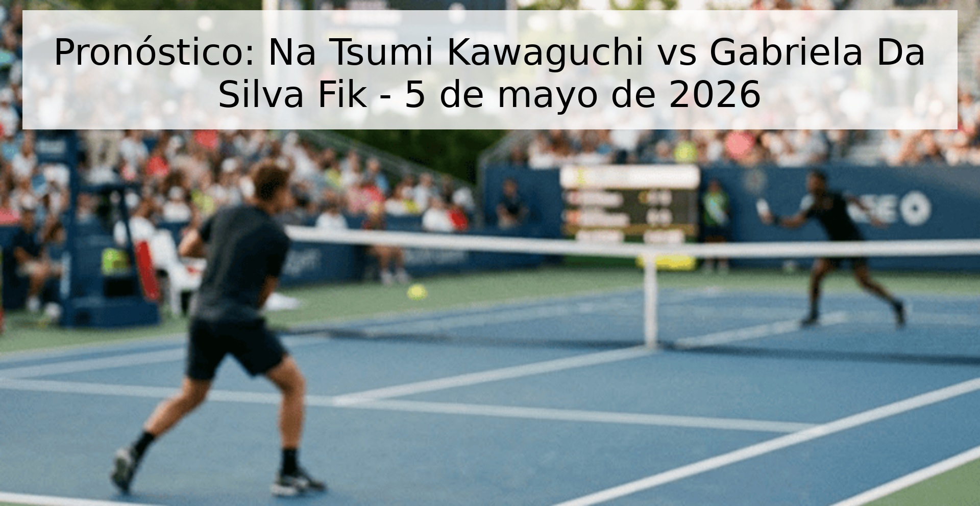 Pronóstico: Na Tsumi Kawaguchi vs Gabriela Da Silva Fik - 5 de mayo de 2026