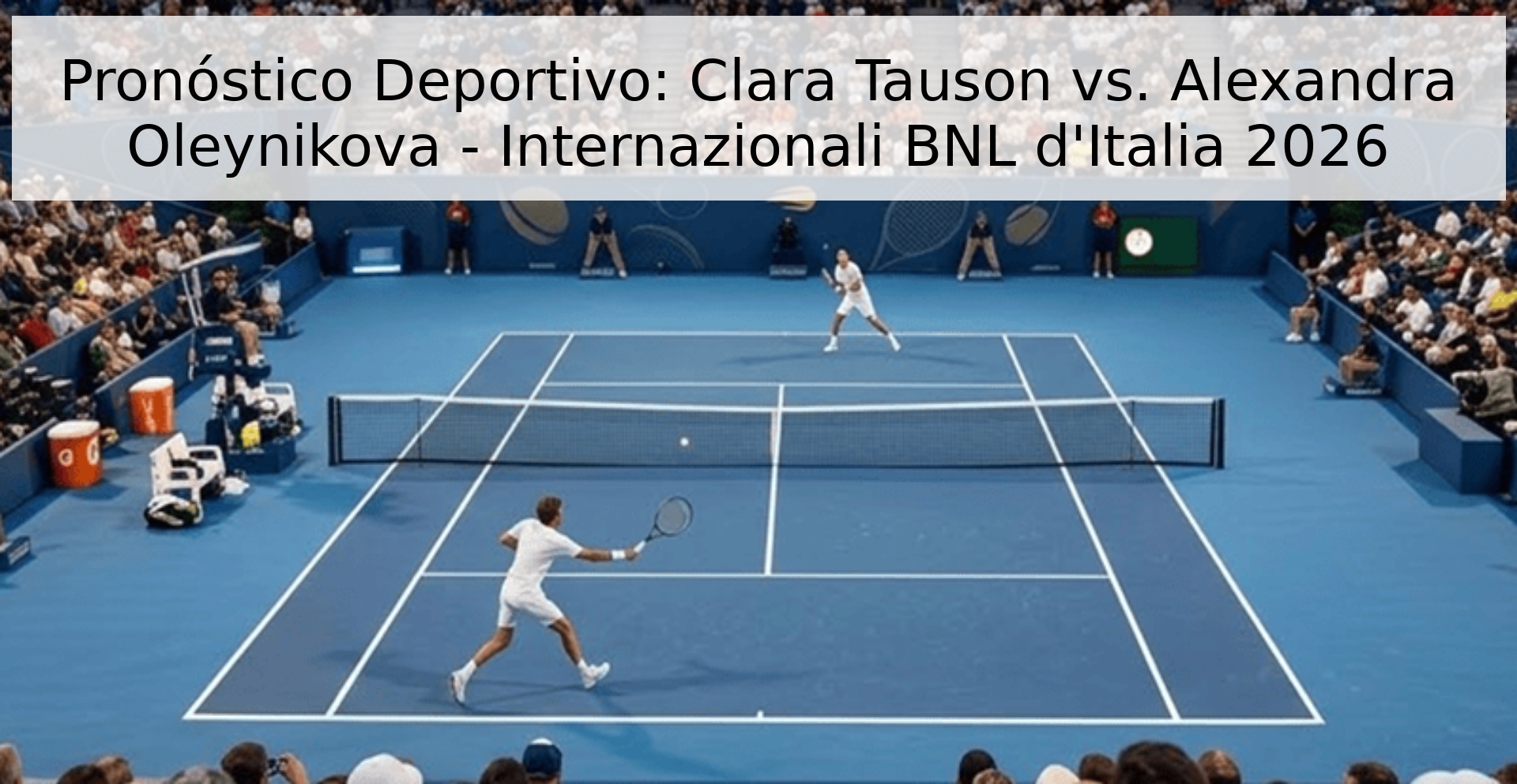 Pronóstico Deportivo: Clara Tauson vs. Alexandra Oleynikova - Internazionali BNL d'Italia 2026