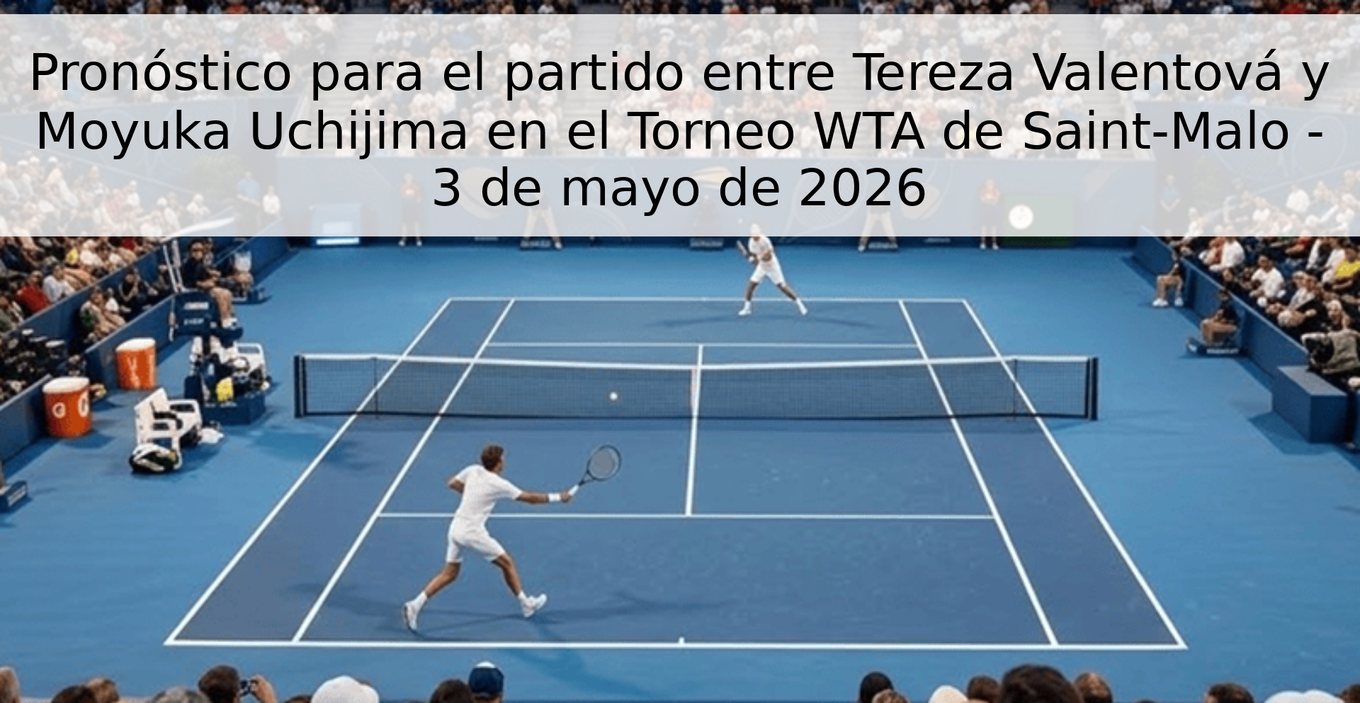 Pronóstico para el partido entre Tereza Valentová y Moyuka Uchijima en el Torneo WTA de Saint-Malo - 3 de mayo de 2026 Pronóstico para el partido entre Tereza Valentová y Moyuka Uchijima en el Torneo WTA de Saint-Malo - 3 de mayo de 2026