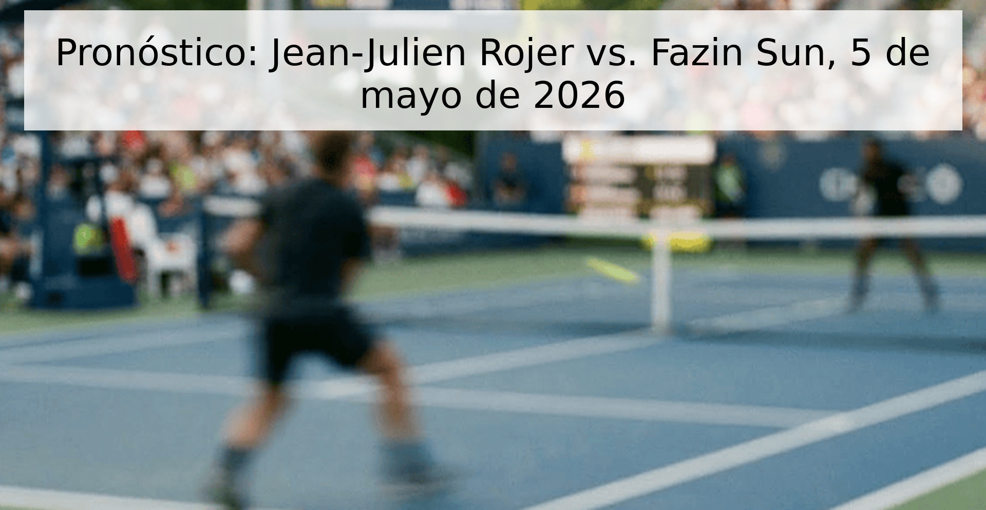 Pronóstico: Jean-Julien Rojer vs. Fazin Sun, 5 de mayo de 2026