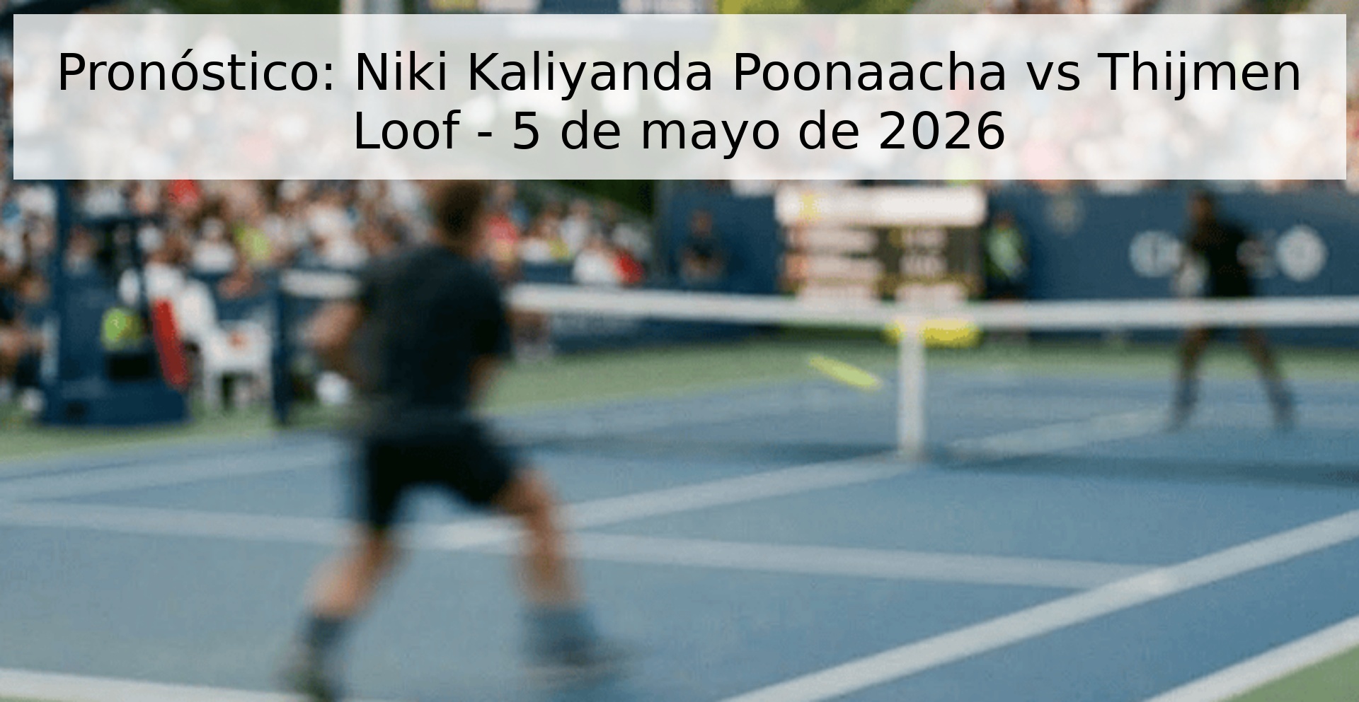Pronóstico: Niki Kaliyanda Poonaacha vs Thijmen Loof - 5 de mayo de 2026