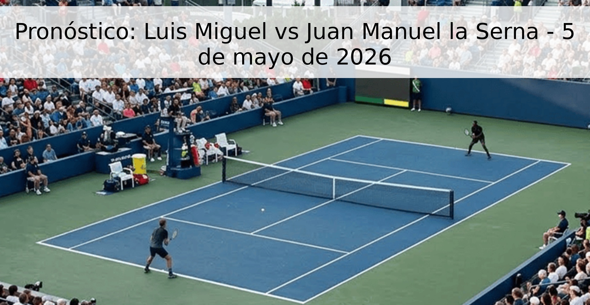 Pronóstico: Luis Miguel vs Juan Manuel la Serna - 5 de mayo de 2026