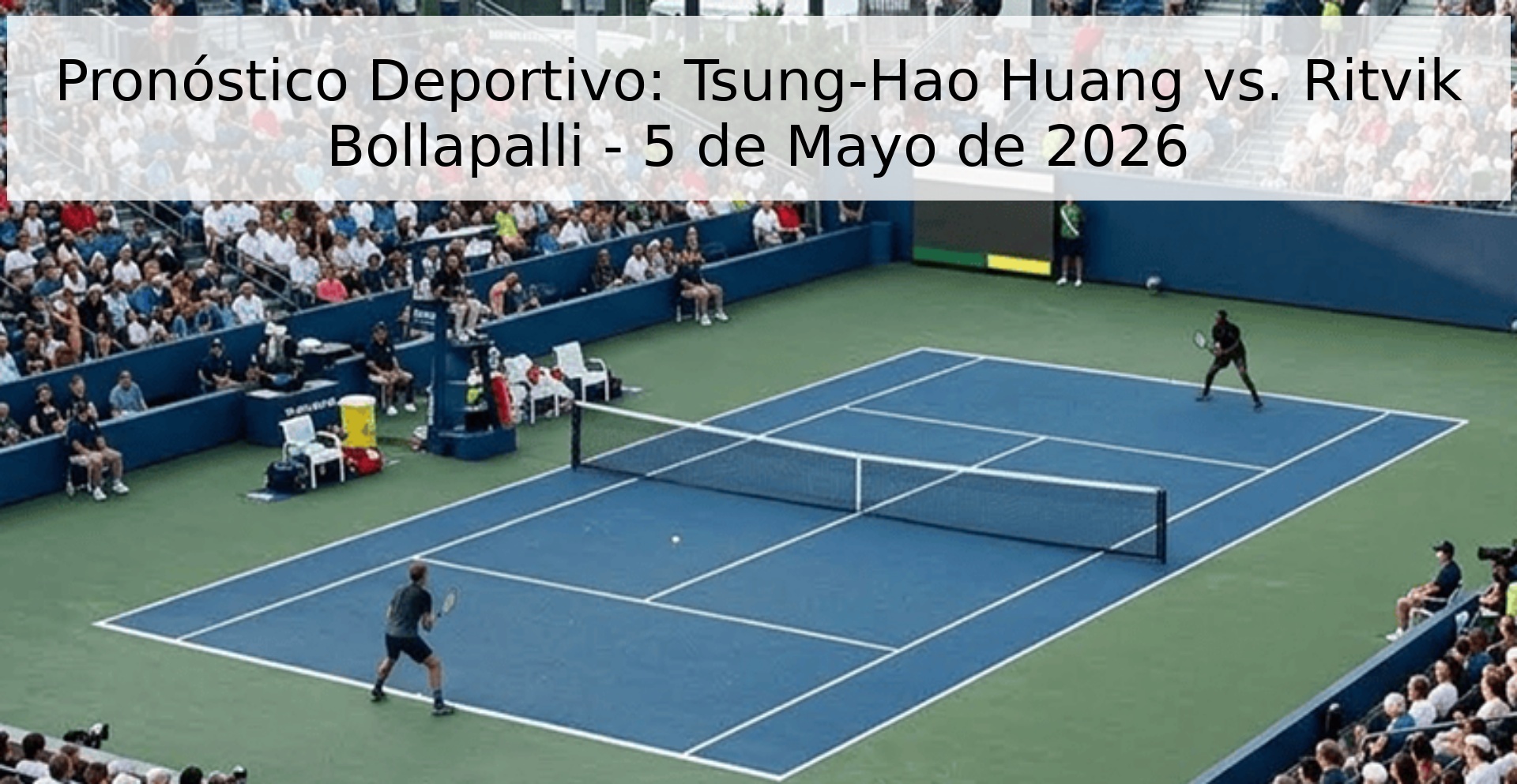 Pronóstico Deportivo: Tsung-Hao Huang vs. Ritvik Bollapalli - 5 de Mayo de 2026 Pronóstico Deportivo: Tsung-Hao Huang vs. Ritvik Bollapalli - 5 de Mayo de 2026