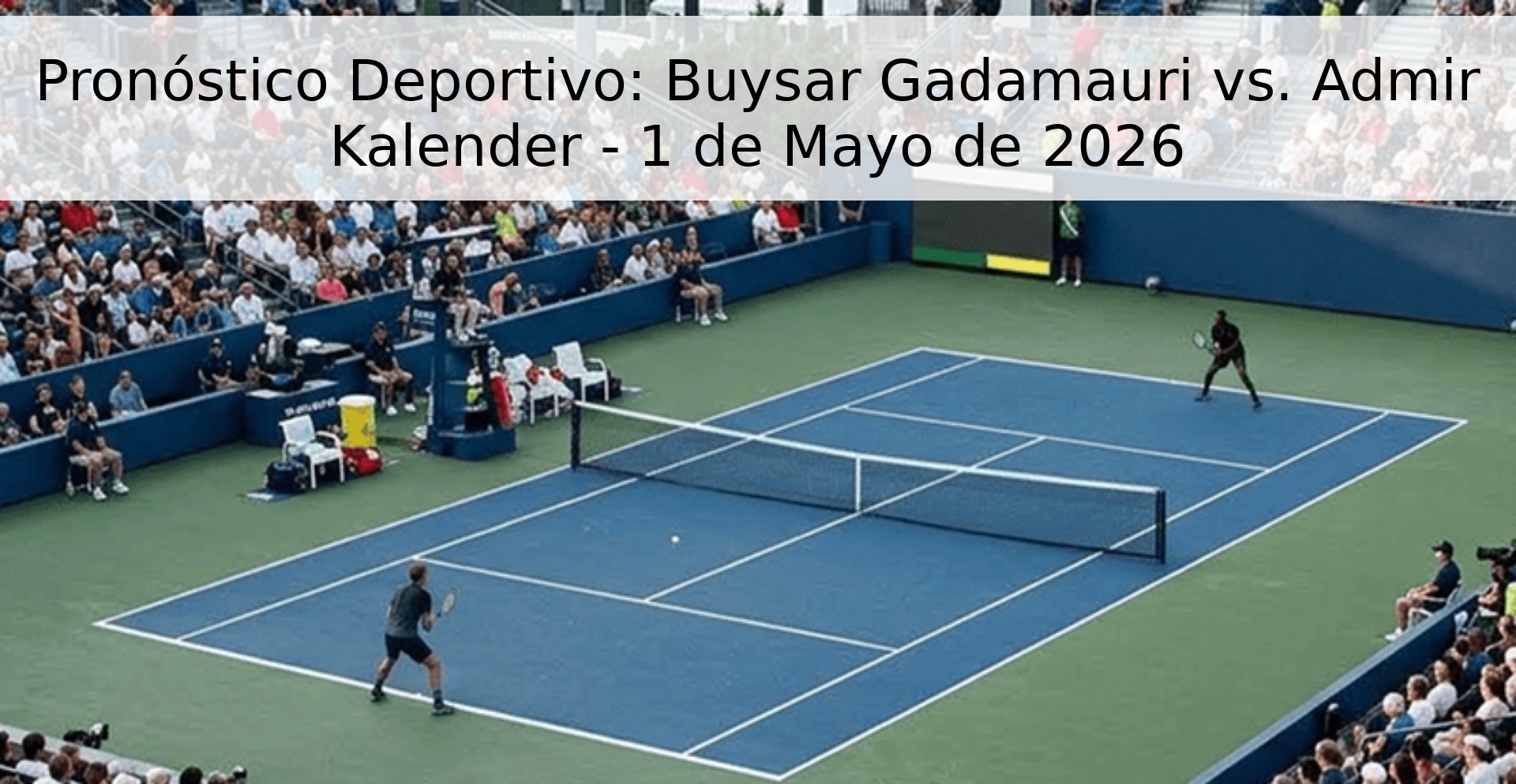 Pronóstico Deportivo: Buysar Gadamauri vs. Admir Kalender - 1 de Mayo de 2026 Pronóstico Deportivo: Buysar Gadamauri vs. Admir Kalender - 1 de Mayo de 2026