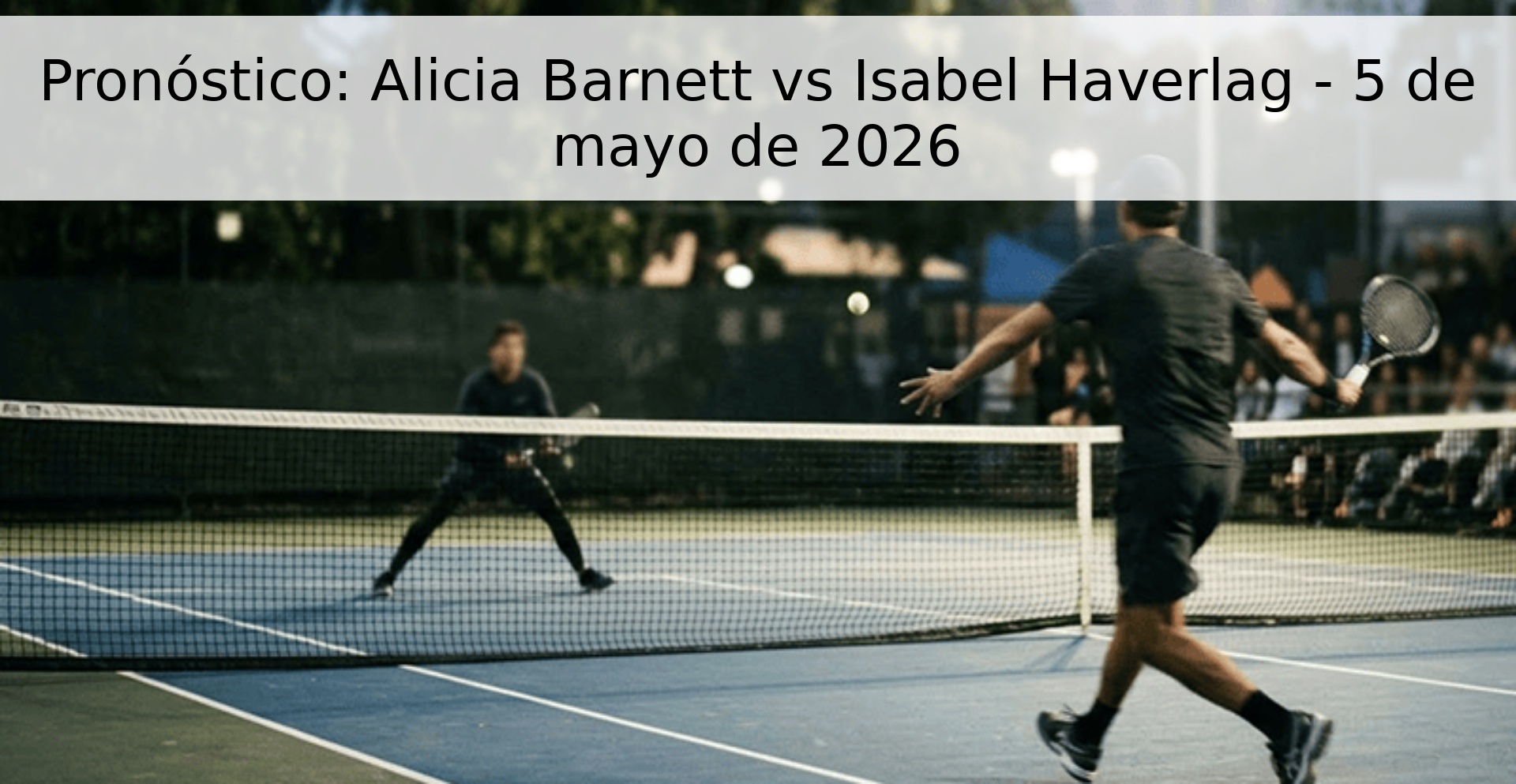 Pronóstico: Alicia Barnett vs Isabel Haverlag - 5 de mayo de 2026