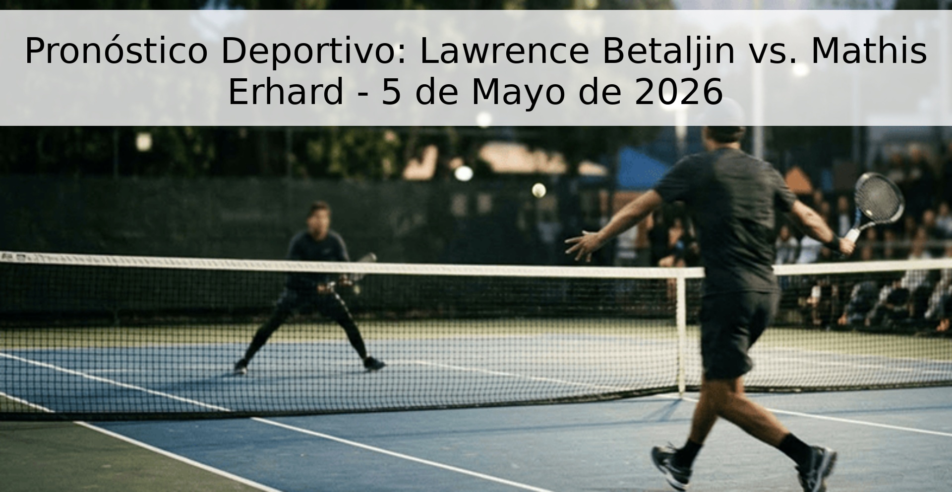 Pronóstico Deportivo: Lawrence Betaljin vs. Mathis Erhard - 5 de Mayo de 2026