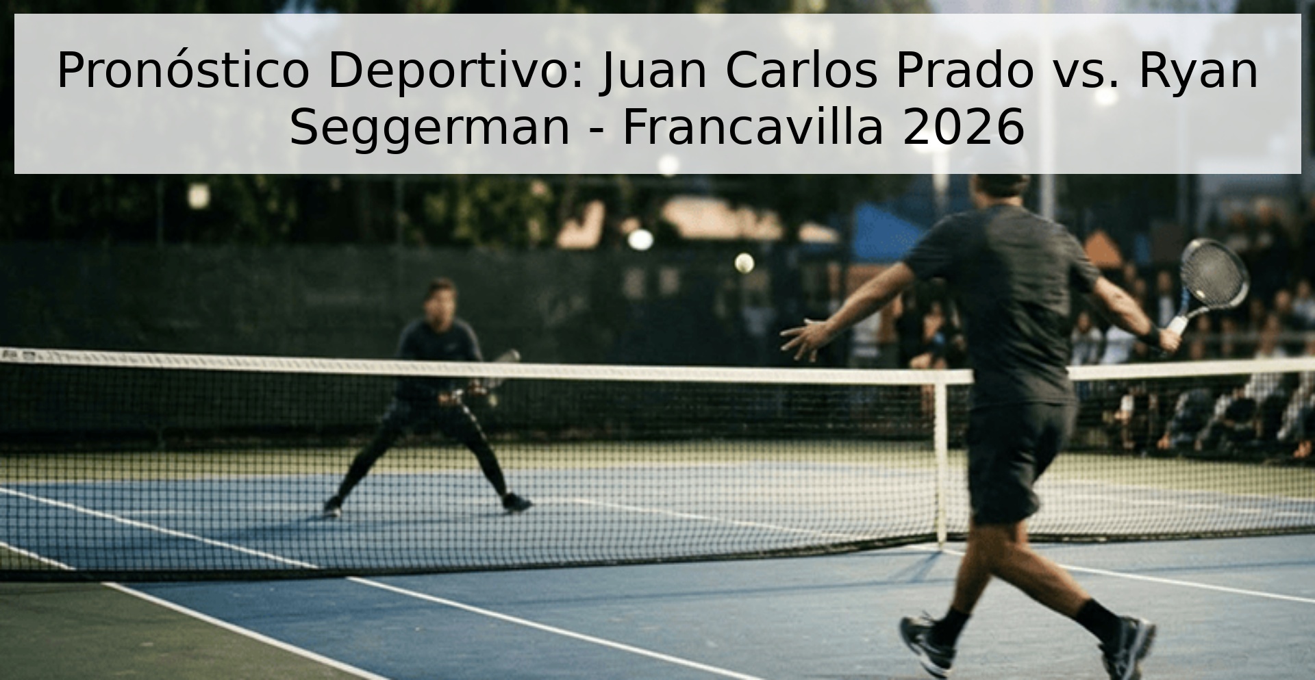 Pronóstico Deportivo: Juan Carlos Prado vs. Ryan Seggerman - Francavilla 2026 Pronóstico Deportivo: Juan Carlos Prado vs. Ryan Seggerman - Francavilla 2026