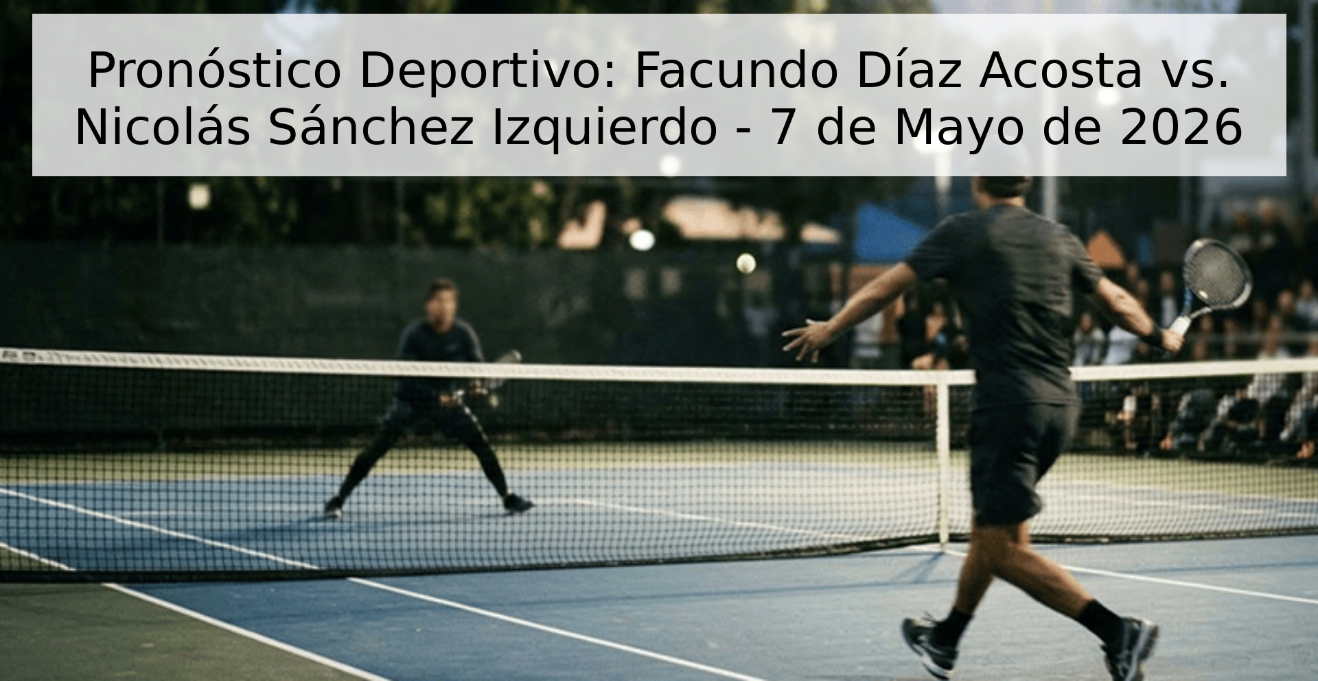 Pronóstico Deportivo: Facundo Díaz Acosta vs. Nicolás Sánchez Izquierdo - 7 de Mayo de 2026 Pronóstico Deportivo: Facundo Díaz Acosta vs. Nicolás Sánchez Izquierdo - 7 de Mayo de 2026