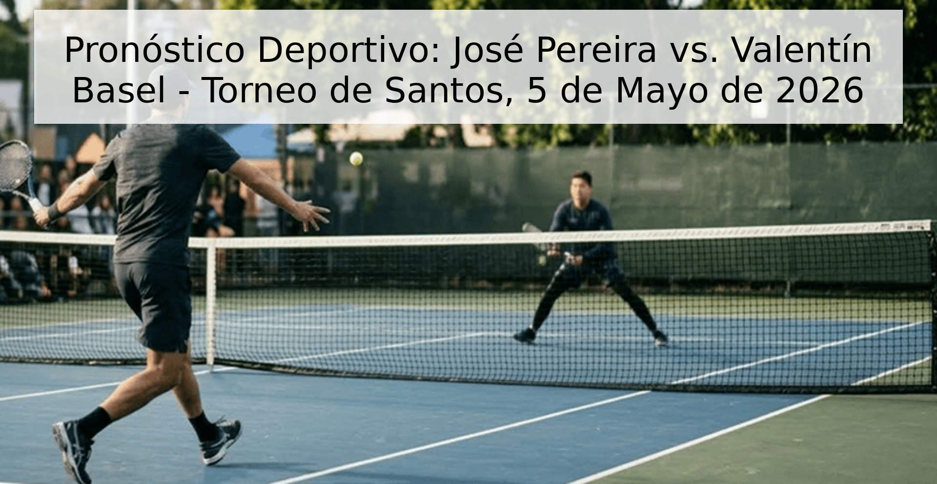 Pronóstico Deportivo: José Pereira vs. Valentín Basel - Torneo de Santos, 5 de Mayo de 2026
