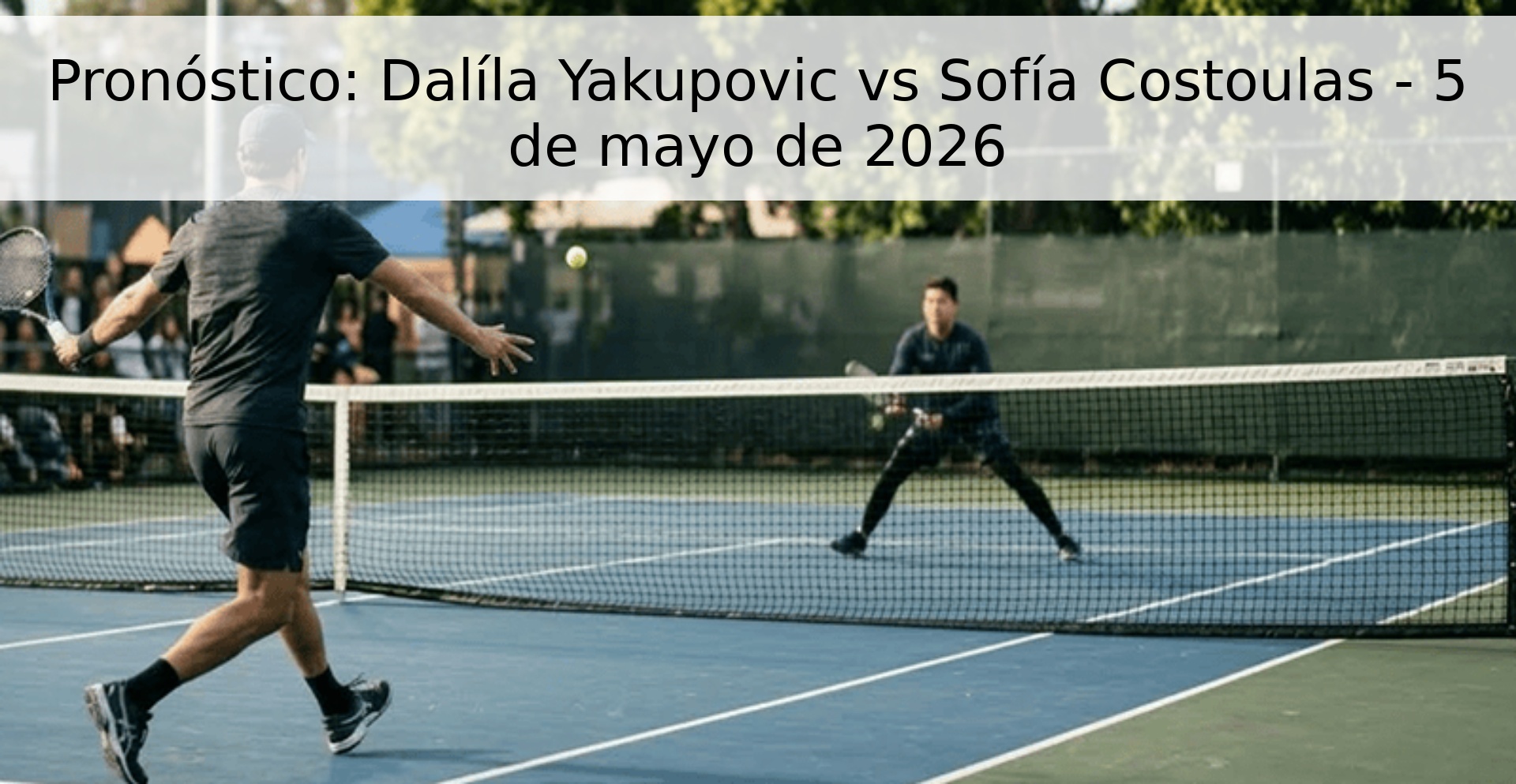 Pronóstico: Dalíla Yakupovic vs Sofía Costoulas - 5 de mayo de 2026 Pronóstico: Dalíla Yakupovic vs Sofía Costoulas - 5 de mayo de 2026