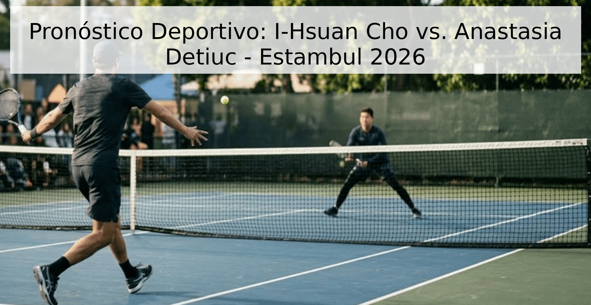 Pronóstico Deportivo: I-Hsuan Cho vs. Anastasia Detiuc - Estambul 2026 Pronóstico Deportivo: I-Hsuan Cho vs. Anastasia Detiuc - Estambul 2026