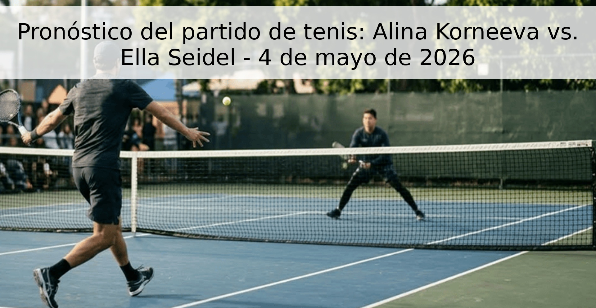 Pronóstico del partido de tenis: Alina Korneeva vs. Ella Seidel - 4 de mayo de 2026 Pronóstico del partido de tenis: Alina Korneeva vs. Ella Seidel - 4 de mayo de 2026