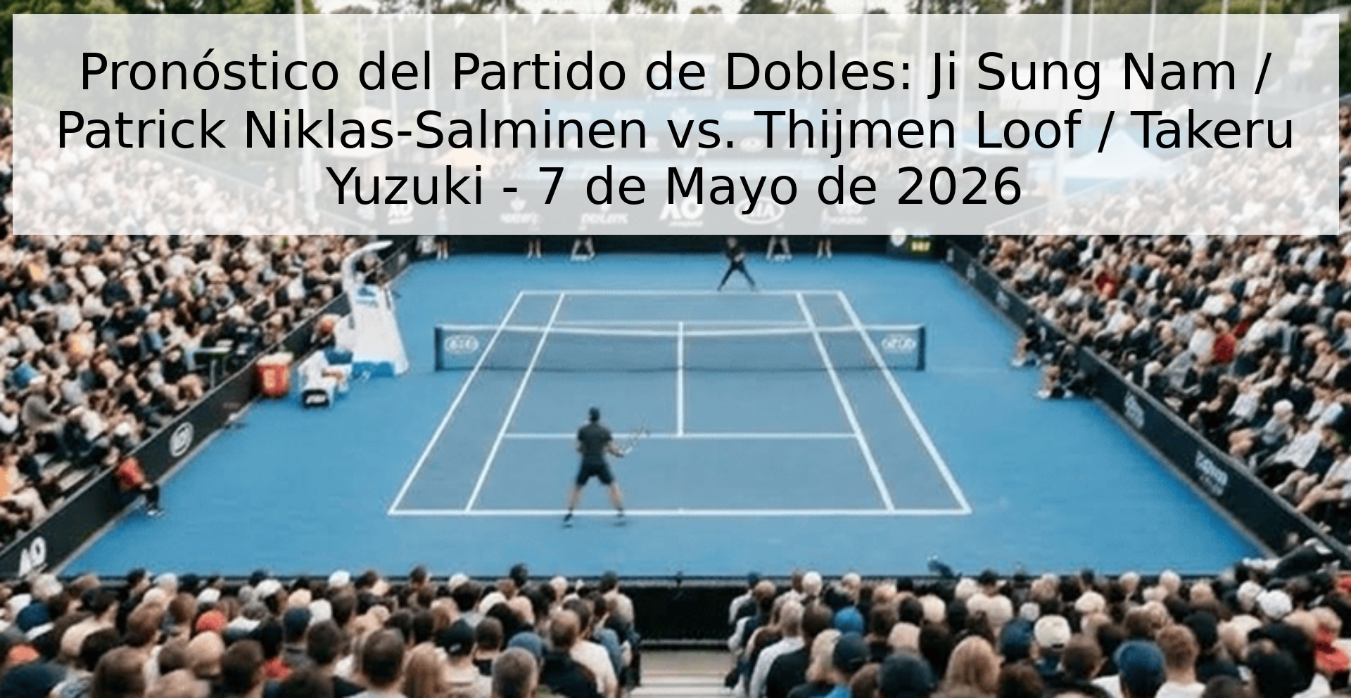 Pronóstico del Partido de Dobles: Ji Sung Nam / Patrick Niklas-Salminen vs. Thijmen Loof / Takeru Yuzuki - 7 de Mayo de 2026 Pronóstico del Partido de Dobles: Ji Sung Nam / Patrick Niklas-Salminen vs. Thijmen Loof / Takeru Yuzuki - 7 de Mayo de 2026