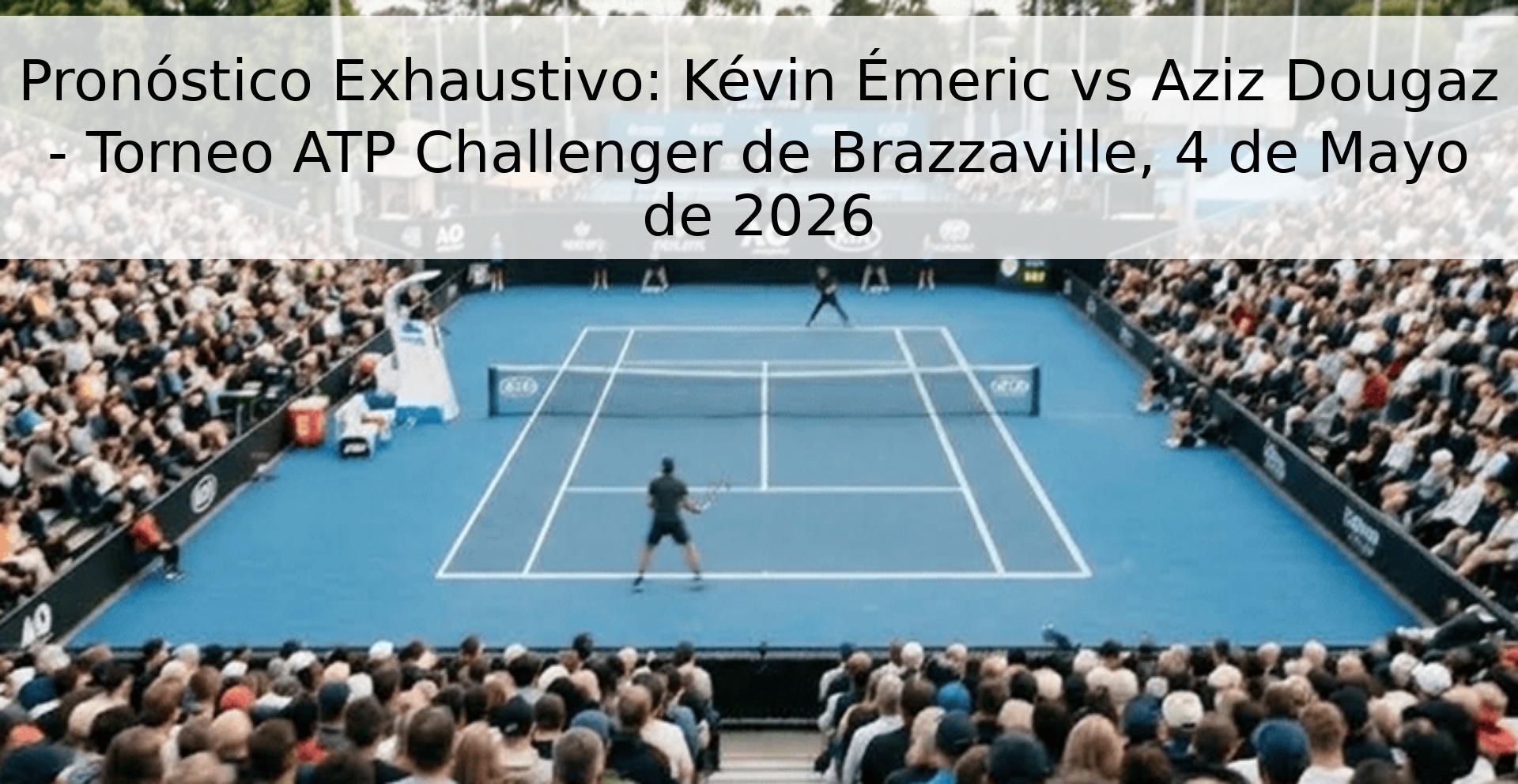 Pronóstico Exhaustivo: Kévin Émeric vs Aziz Dougaz - Torneo ATP Challenger de Brazzaville, 4 de Mayo de 2026