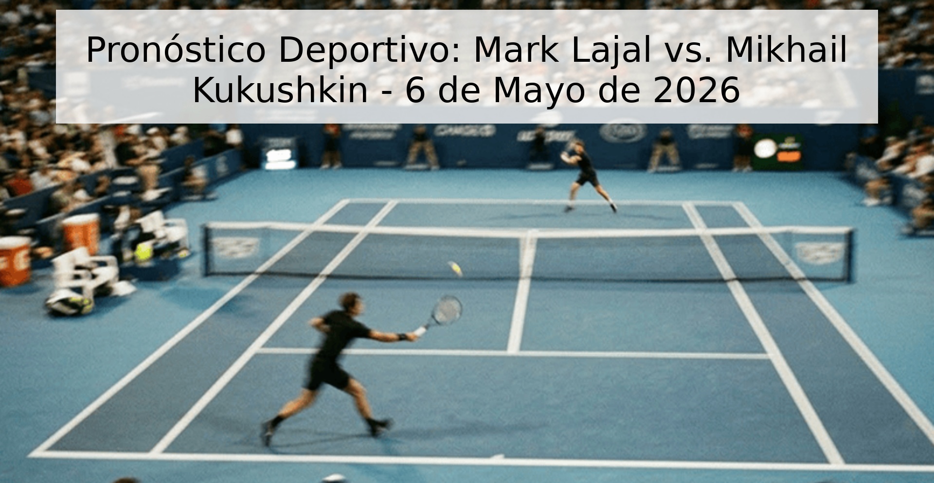 Pronóstico Deportivo: Mark Lajal vs. Mikhail Kukushkin - 6 de Mayo de 2026