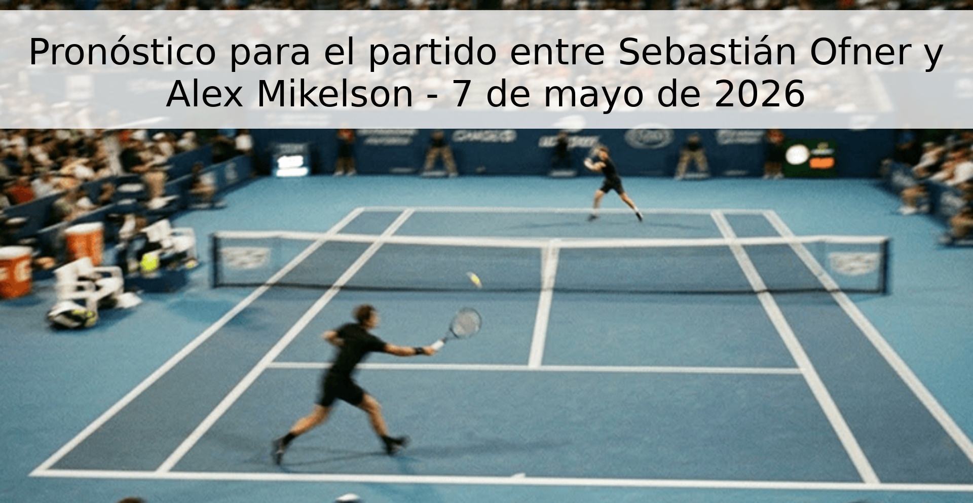 Pronóstico para el partido entre Sebastián Ofner y Alex Mikelson - 7 de mayo de 2026 Pronóstico para el partido entre Sebastián Ofner y Alex Mikelson - 7 de mayo de 2026