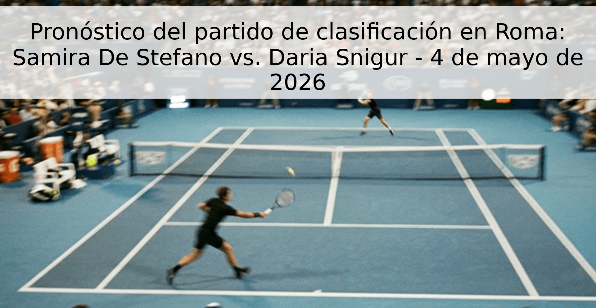 Pronóstico del partido de clasificación en Roma: Samira De Stefano vs. Daria Snigur - 4 de mayo de 2026 Pronóstico del partido de clasificación en Roma: Samira De Stefano vs. Daria Snigur - 4 de mayo de 2026