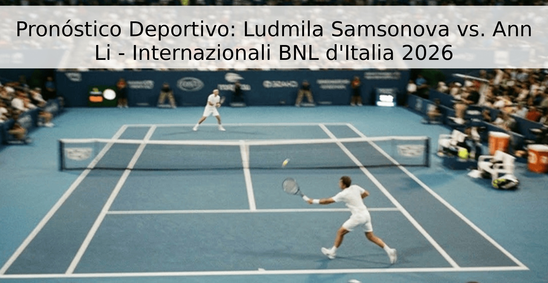 Pronóstico Deportivo: Ludmila Samsonova vs. Ann Li - Internazionali BNL d'Italia 2026