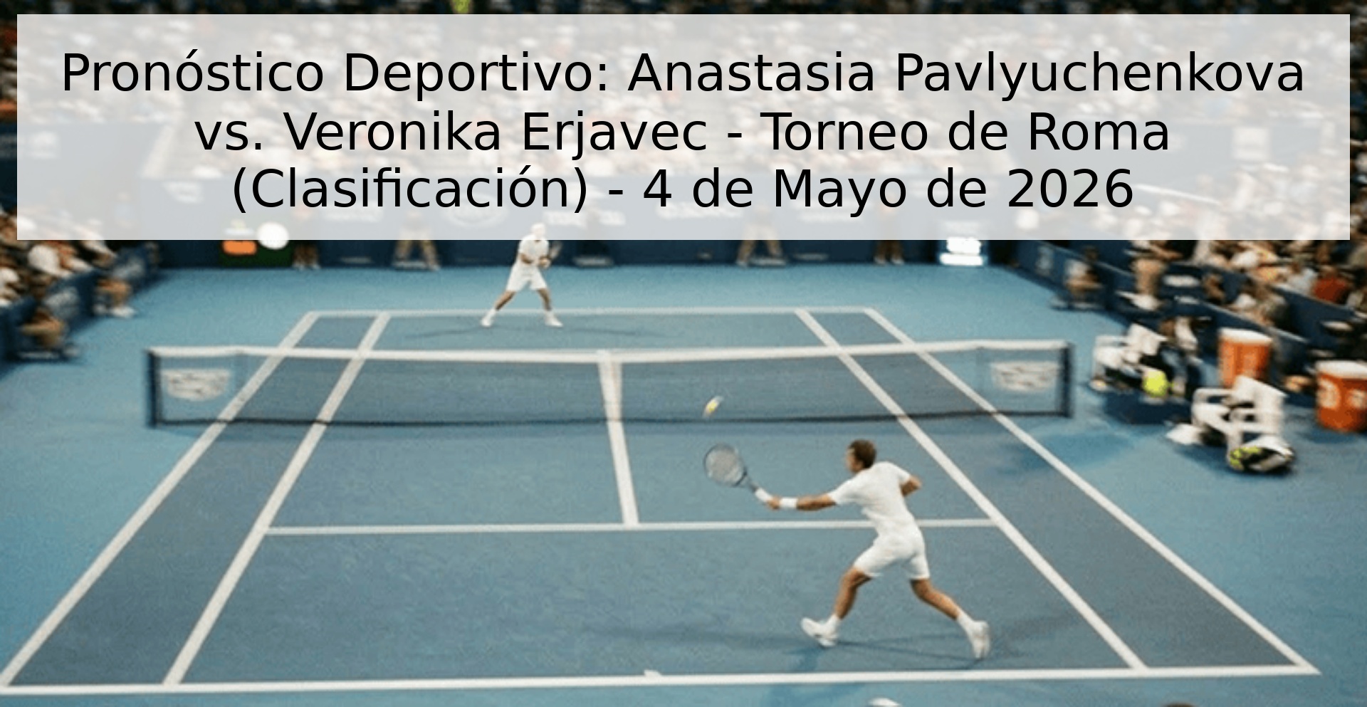 Pronóstico Deportivo: Anastasia Pavlyuchenkova vs. Veronika Erjavec - Torneo de Roma (Clasificación) - 4 de Mayo de 2026