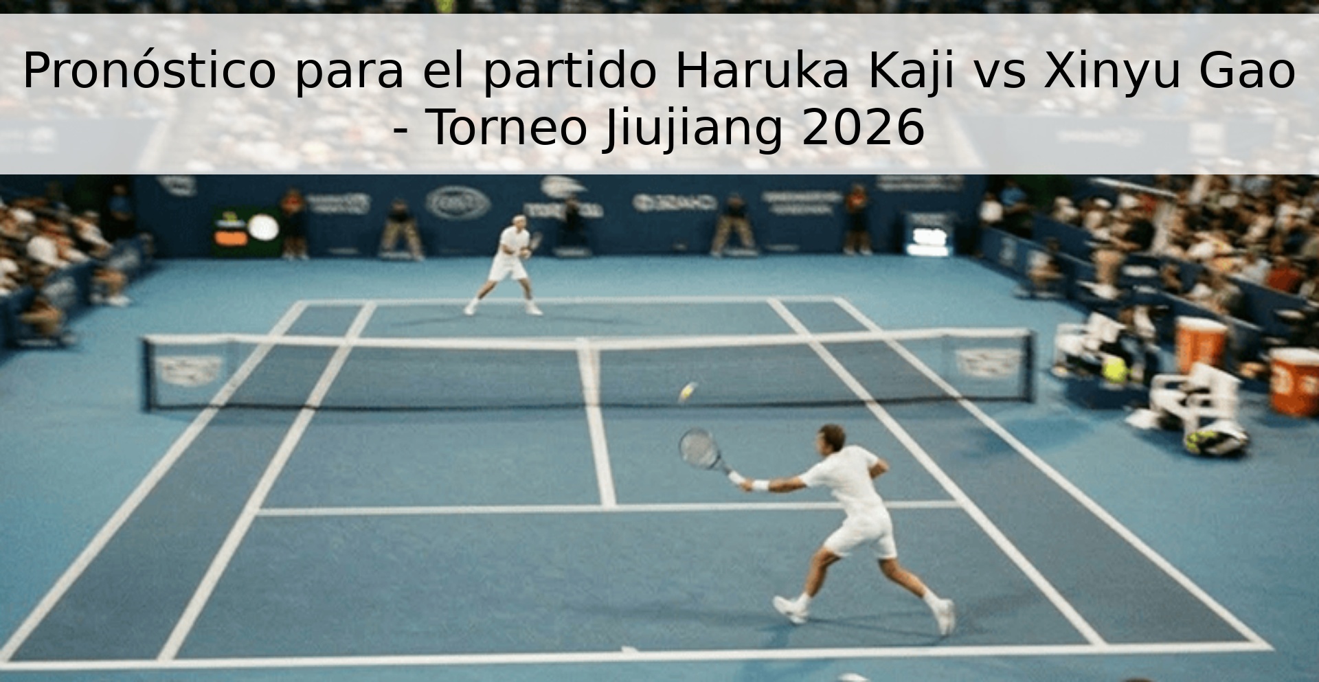 Pronóstico para el partido Haruka Kaji vs Xinyu Gao - Torneo Jiujiang 2026 Pronóstico para el partido Haruka Kaji vs Xinyu Gao - Torneo Jiujiang 2026