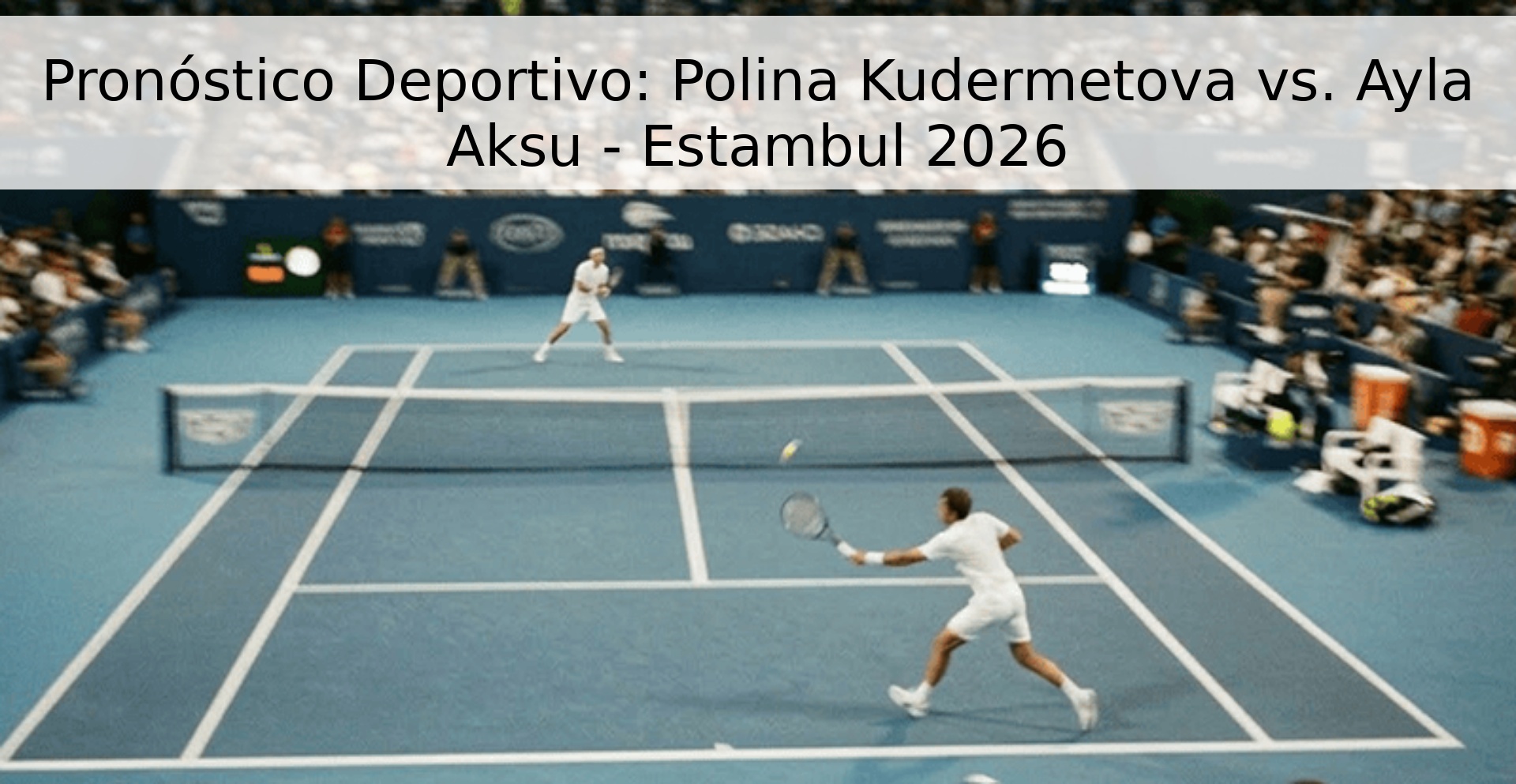 Pronóstico Deportivo: Polina Kudermetova vs. Ayla Aksu - Estambul 2026
