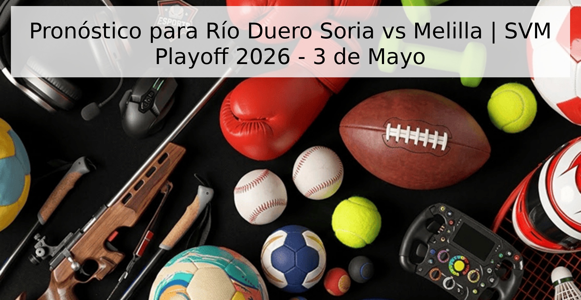 Pronóstico para Río Duero Soria vs Melilla | SVM Playoff 2026 - 3 de Mayo